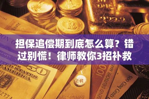 武汉担保追偿期到底怎么算？错过别慌！律师教你3招补救