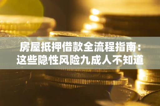 武汉房屋抵押借款全流程指南：这些隐性风险九成人不知道