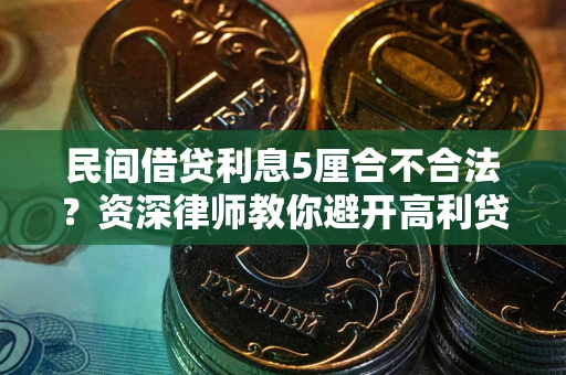 武汉民间借贷利息5厘合不合法？资深律师教你避开高利贷陷阱