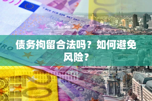 武汉债务拘留合法吗？如何避免风险？