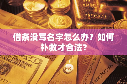 武汉借条没写名字怎么办？如何补救才合法？