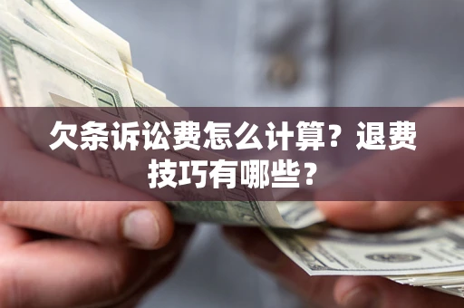 武汉欠条诉讼费怎么计算？退费技巧有哪些？