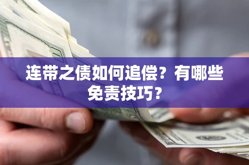 武汉连带之债如何追偿？有哪些免责技巧？