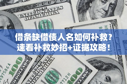 武汉借条缺借债人名如何补救？速看补救妙招+证据攻略！