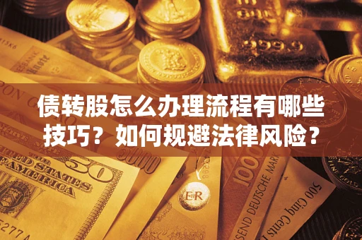 武汉债转股怎么办理流程有哪些技巧？如何规避法律风险？