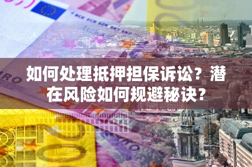 武汉如何处理抵押担保诉讼？潜在风险如何规避秘诀？