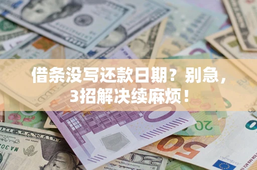 武汉借条没写还款日期？别急，3招解决续麻烦！