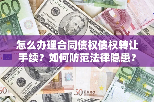 武汉怎么办理合同债权债权转让手续？如何防范法律隐患？