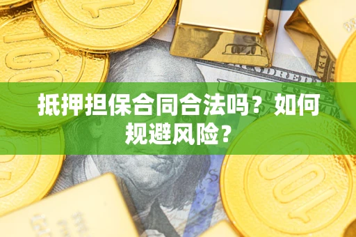 武汉抵押担保合同合法吗？如何规避风险？