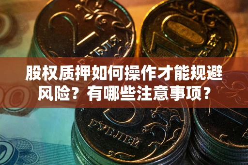 武汉股权质押如何操作才能规避风险？有哪些注意事项？