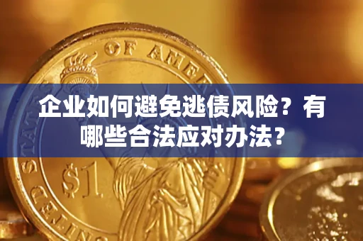 武汉企业如何避免逃债风险？有哪些合法应对办法？