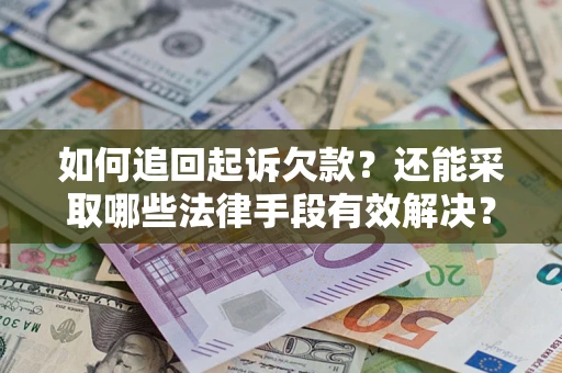 武汉如何追回起诉欠款？还能采取哪些法律手段有效解决？
