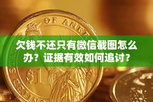武汉欠钱不还只有微信截图怎么办？证据有效如何追讨？