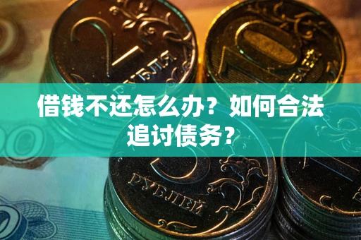 武汉借钱不还怎么办？如何合法追讨债务？