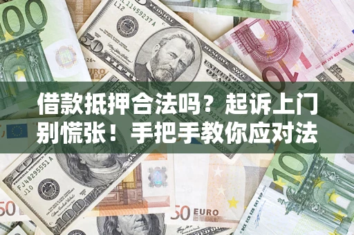 武汉借款抵押合法吗？起诉上门别慌张！手把手教你应对法律程序
