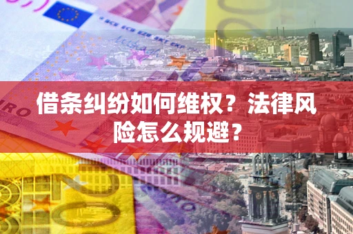 武汉借条纠纷如何维权？法律风险怎么规避？
