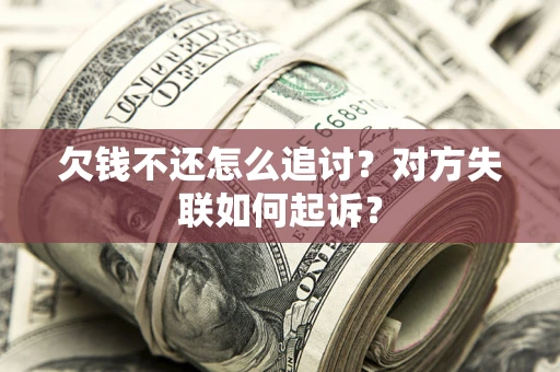 武汉欠钱不还怎么追讨？对方失联如何起诉？