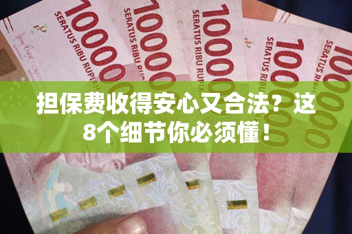 武汉担保费收得安心又合法？这8个细节你必须懂！