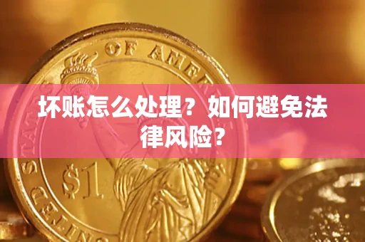 武汉坏账怎么处理？如何避免法律风险？