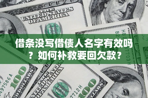 武汉借条没写借债人名字有效吗？如何补救要回欠款？