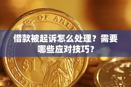武汉借款被起诉怎么处理？需要哪些应对技巧？