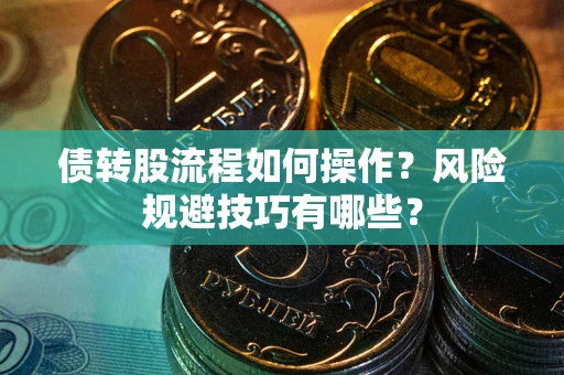 武汉债转股流程如何操作？风险规避技巧有哪些？