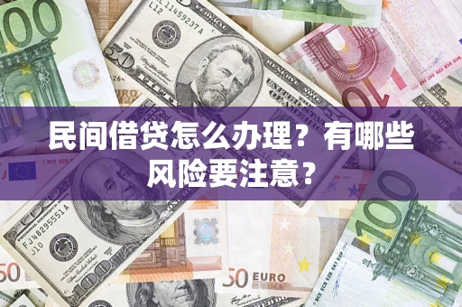 武汉民间借贷怎么办理？有哪些风险要注意？