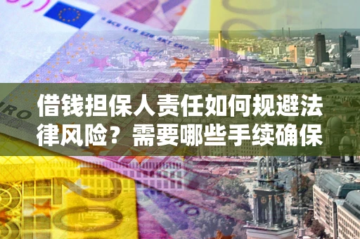 武汉借钱担保人责任如何规避法律风险？需要哪些手续确保安全？