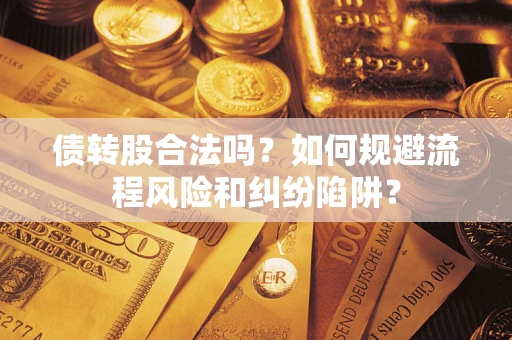 武汉债转股合法吗？如何规避流程风险和纠纷陷阱？