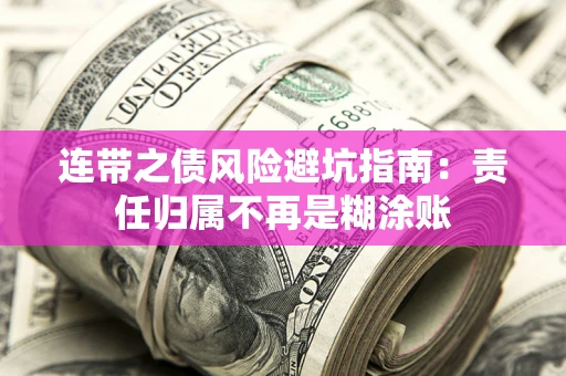 武汉连带之债风险避坑指南：责任归属不再是糊涂账