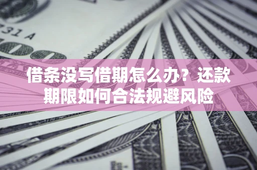 武汉借条没写借期怎么办？还款期限如何合法规避风险